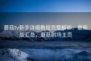 蘑菇tv新手详细教程完整解析：最新版汇总，蘑菇剧场主页