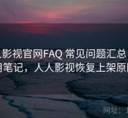 人人影视官网FAQ 常见问题汇总：使用笔记，人人影视恢复上架原因