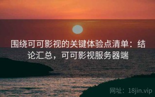 围绕可可影视的关键体验点清单：结论汇总，可可影视服务器端