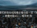 樱花影院在线观看必看功能一览（长期使用结论），樱花影 院