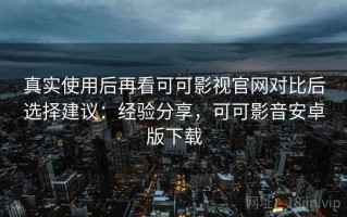 真实使用后再看可可影视官网对比后选择建议：经验分享，可可影音安卓版下载