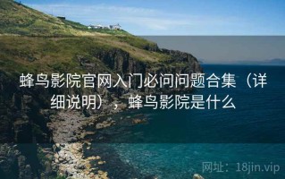 蜂鸟影院官网入门必问问题合集（详细说明），蜂鸟影院是什么