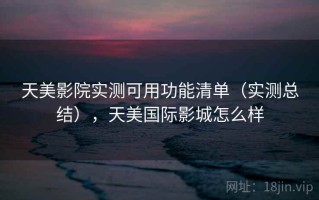 天美影院实测可用功能清单（实测总结），天美国际影城怎么样