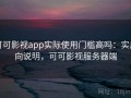 可可影视app实际使用门槛高吗：实用向说明，可可影视服务器端