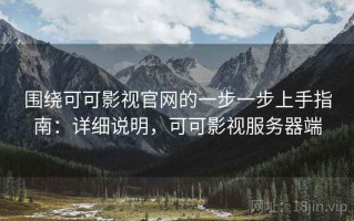 围绕可可影视官网的一步一步上手指南：详细说明，可可影视服务器端