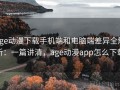 age动漫下载手机端和电脑端差异全解析：一篇讲清，age动漫app怎么下载