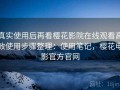 真实使用后再看樱花影院在线观看高效使用步骤整理：使用笔记，樱花电影官方官网