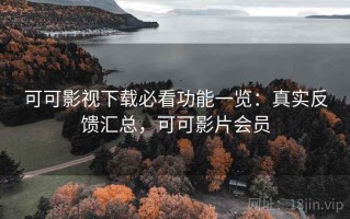 可可影视下载必看功能一览：真实反馈汇总，可可影片会员