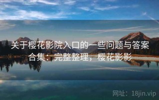 关于樱花影院入口的一些问题与答案合集：完整整理，樱花影影