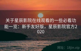 关于星辰影院在线观看的一些必看功能一览：新手友好版，星辰影院官方2020