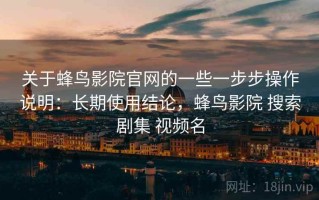 关于蜂鸟影院官网的一些一步步操作说明：长期使用结论，蜂鸟影院 搜索剧集 视频名