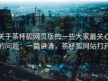 关于茶杯狐网页版的一些大家最关心的问题：一篇讲清，茶杯狐网站打开