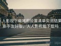 人人影视下载常用设置清单实测结果：新手友好版，人人影视能下载吗
