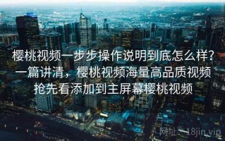 樱桃视频一步步操作说明到底怎么样？一篇讲清，樱桃视频海量高品质视频抢先看添加到主屏幕樱桃视频