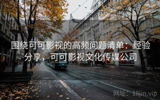 围绕可可影视的高频问题清单：经验分享，可可影视文化传媒公司
