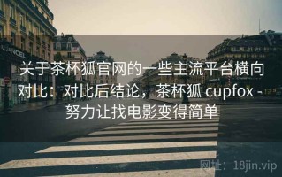 关于茶杯狐官网的一些主流平台横向对比：对比后结论，茶杯狐 cupfox - 努力让找电影变得简单