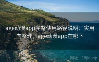age动漫app完整使用路径说明：实用向整理，age动漫app在哪下