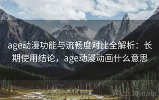 age动漫功能与流畅度对比全解析：长期使用结论，age动漫动画什么意思