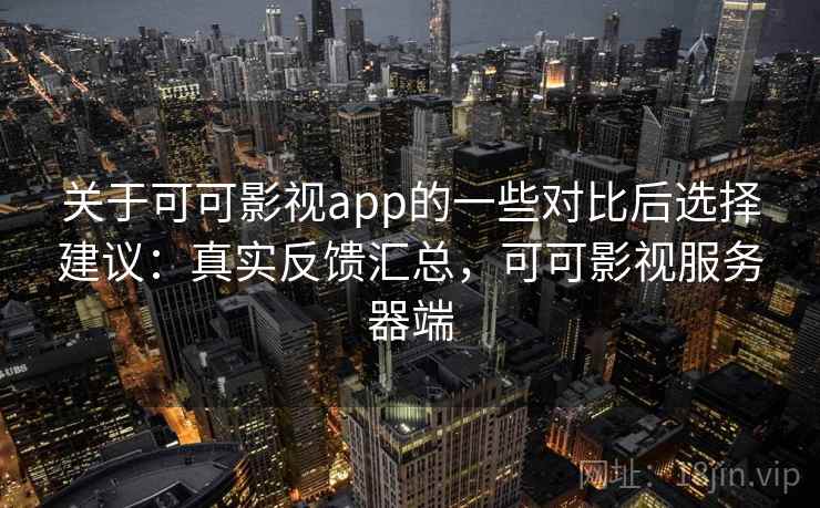 关于可可影视app的一些对比后选择建议:真实反馈汇总,可可影视服务器端 关于可可影视app的一些对比后选择建议:真实反馈汇总,可可影视服务器端