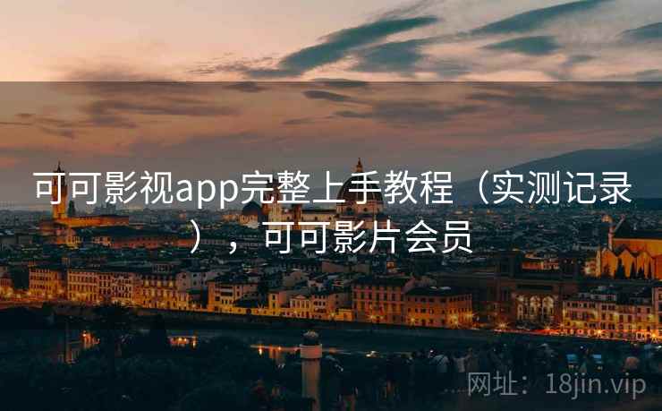 可可影视app完整上手教程(实测记录),可可影片会员 可可影视app完整上手教程(实测记录),可可影片会员